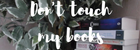 dont touch my books